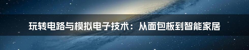 玩转电路与模拟电子技术:从面包板到智能家居