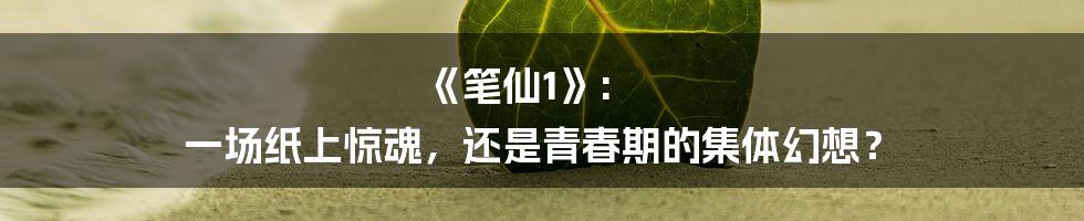 《笔仙1》: 一场纸上惊魂，还是青春期的集体幻想？