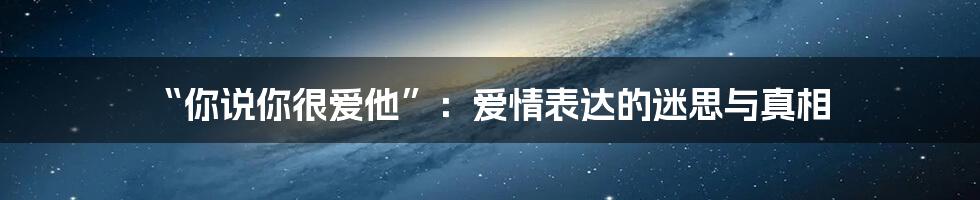 “你说你很爱他”：爱情表达的迷思与真相