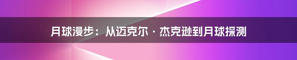 月球漫步:从迈克尔·杰克逊到月球探测