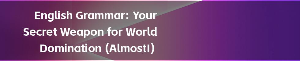 English Grammar: Your Secret Weapon for World Domination (Almost!)