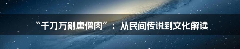 “千刀万剐唐僧肉”:从民间传说到文化解读