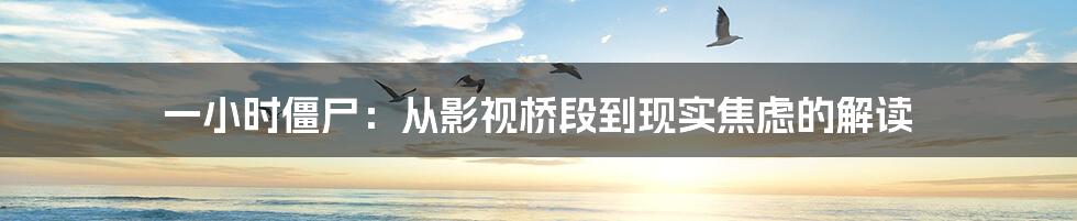 一小时僵尸：从影视桥段到现实焦虑的解读