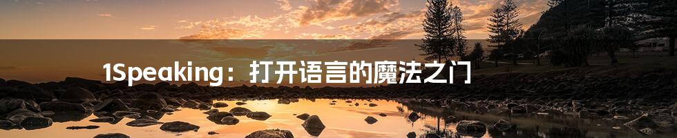 1Speaking：打开语言的魔法之门