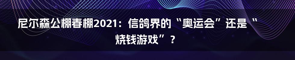 尼尔森公棚春棚2021：信鸽界的“奥运会”还是“烧钱游戏”？
