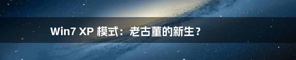 Win7 XP 模式:老古董的新生?