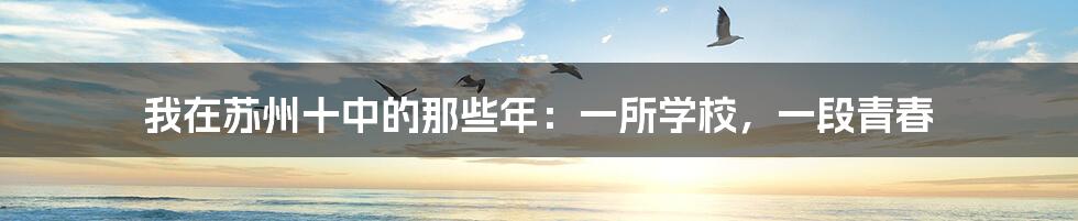 我在苏州十中的那些年：一所学校，一段青春