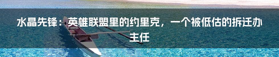 水晶先锋:英雄联盟里的约里克,一个被低估的拆迁办主任