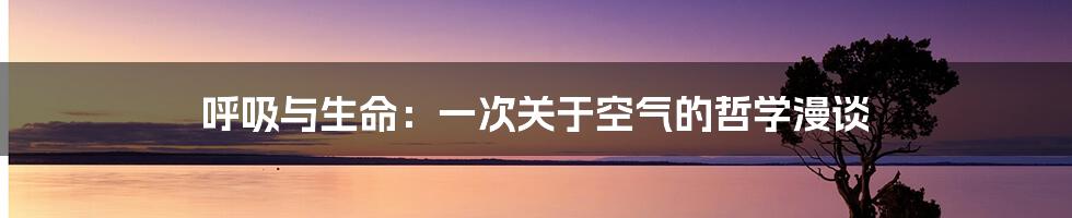 呼吸与生命:一次关于空气的哲学漫谈
