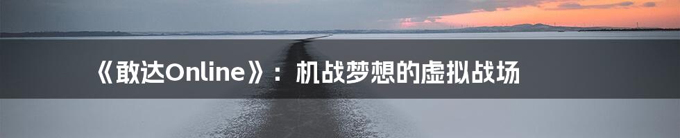 《敢达Online》:机战梦想的虚拟战场