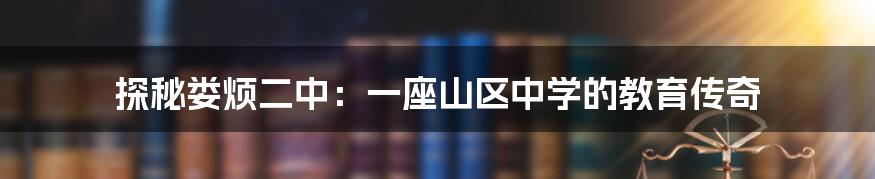 探秘娄烦二中:一座山区中学的教育传奇