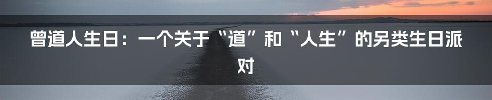 曾道人生日:一个关于“道”和“人生”的另类生日派对