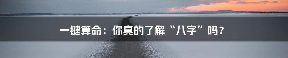 一键算命:你真的了解“八字”吗?