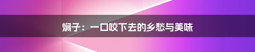 焖子:一口咬下去的乡愁与美味