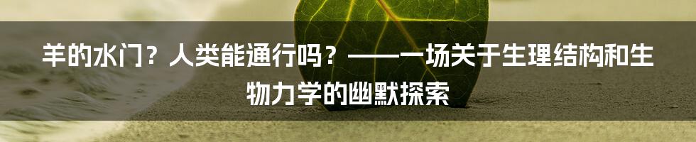 羊的水门？人类能通行吗？——一场关于生理结构和生物力学的幽默探索
