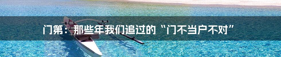 门第：那些年我们追过的“门不当户不对”