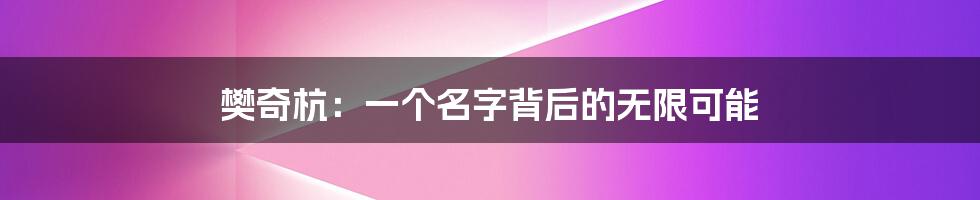 樊奇杭:一个名字背后的无限可能