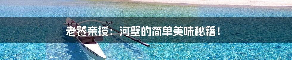 老饕亲授:河蟹的简单美味秘籍!