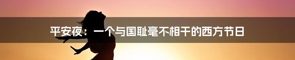 平安夜：一个与国耻毫不相干的西方节日