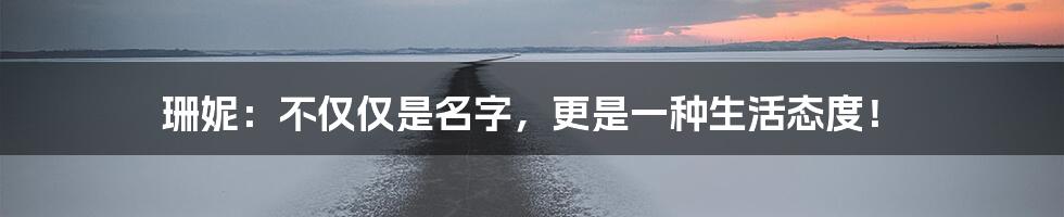 珊妮：不仅仅是名字，更是一种生活态度！