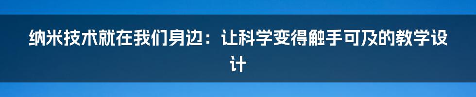纳米技术就在我们身边：让科学变得触手可及的教学设计