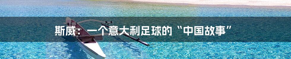 斯威:一个意大利足球的“中国故事”