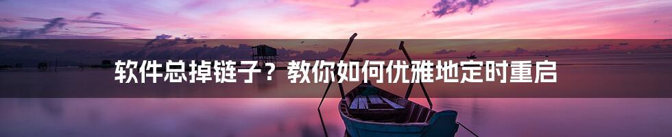 软件总掉链子？教你如何优雅地定时重启