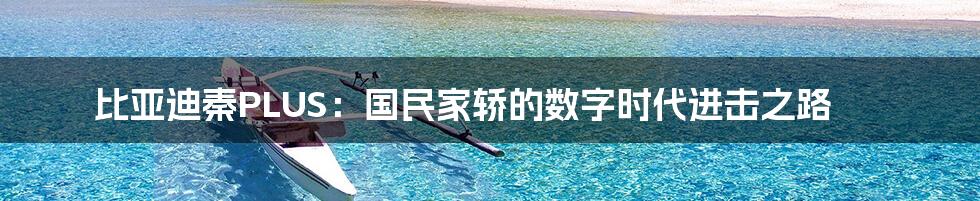 比亚迪秦PLUS:国民家轿的数字时代进击之路