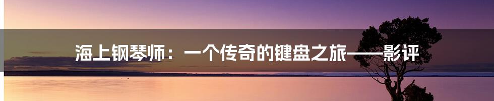 海上钢琴师：一个传奇的键盘之旅——影评