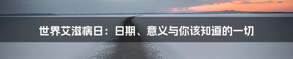 世界艾滋病日:日期、意义与你该知道的一切