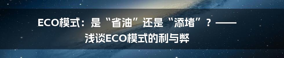 ECO模式:是“省油”还是“添堵”?—— 浅谈ECO模式的利与弊