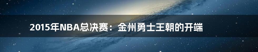 2015年NBA总决赛:金州勇士王朝的开端