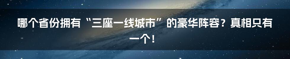 哪个省份拥有“三座一线城市”的豪华阵容?真相只有一个!