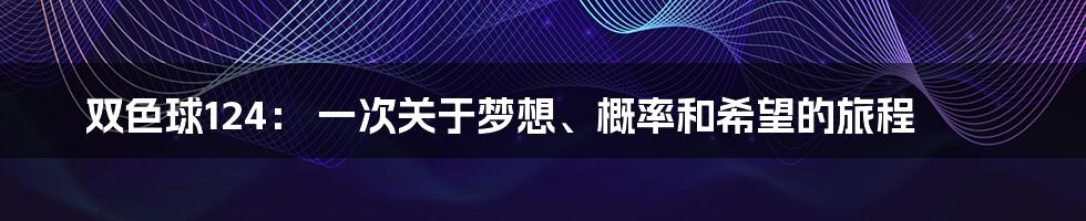 双色球124: 一次关于梦想、概率和希望的旅程