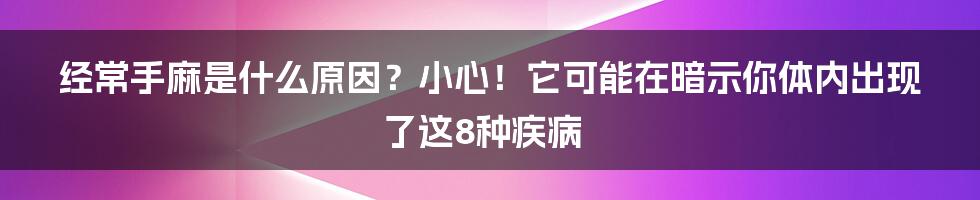 经常手麻是什么原因？小心！它可能在暗示你体内出现了这8种疾病