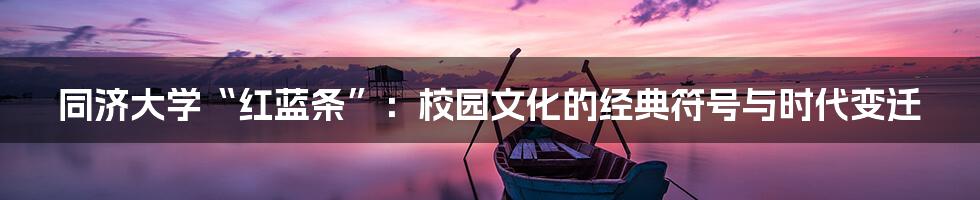同济大学“红蓝条”：校园文化的经典符号与时代变迁