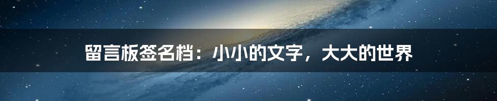 留言板签名档：小小的文字，大大的世界