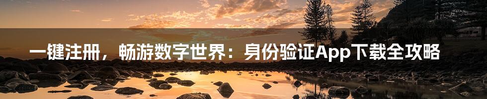 一键注册，畅游数字世界：身份验证App下载全攻略
