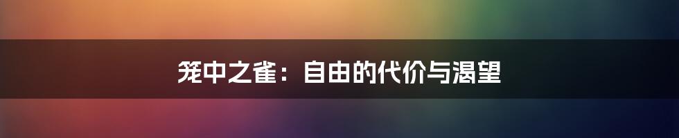 笼中之雀：自由的代价与渴望