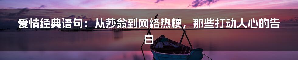 爱情经典语句：从莎翁到网络热梗，那些打动人心的告白