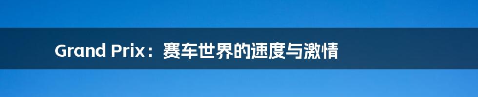 Grand Prix:赛车世界的速度与激情