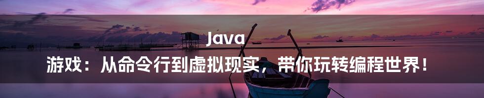 Java 游戏：从命令行到虚拟现实，带你玩转编程世界！