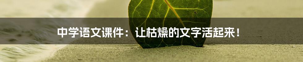 中学语文课件：让枯燥的文字活起来！
