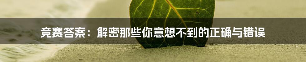 竞赛答案：解密那些你意想不到的正确与错误