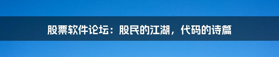 股票软件论坛:股民的江湖,代码的诗篇