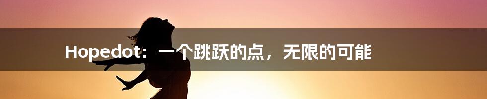 Hopedot：一个跳跃的点，无限的可能
