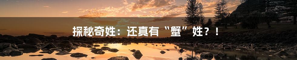 探秘奇姓：还真有“蟹”姓？！