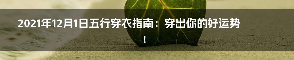 2021年12月1日五行穿衣指南：穿出你的好运势！