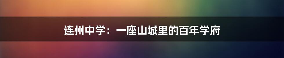 连州中学：一座山城里的百年学府