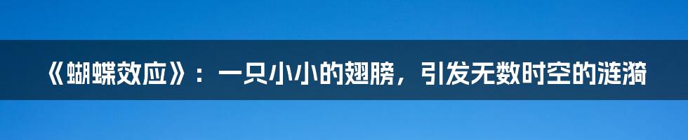 《蝴蝶效应》:一只小小的翅膀,引发无数时空的涟漪